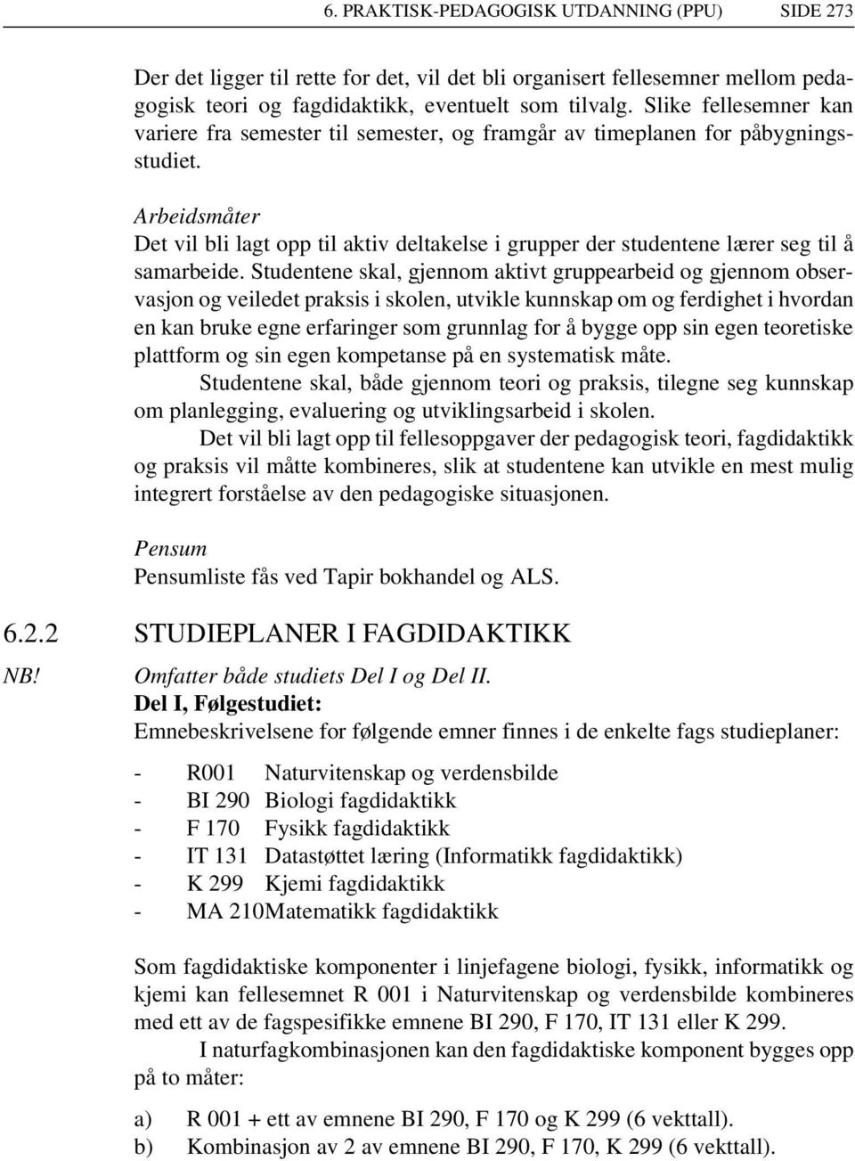 Arbeidsmåter Det vil bli lagt opp til aktiv deltakelse i grupper der studentene lærer seg til å samarbeide.