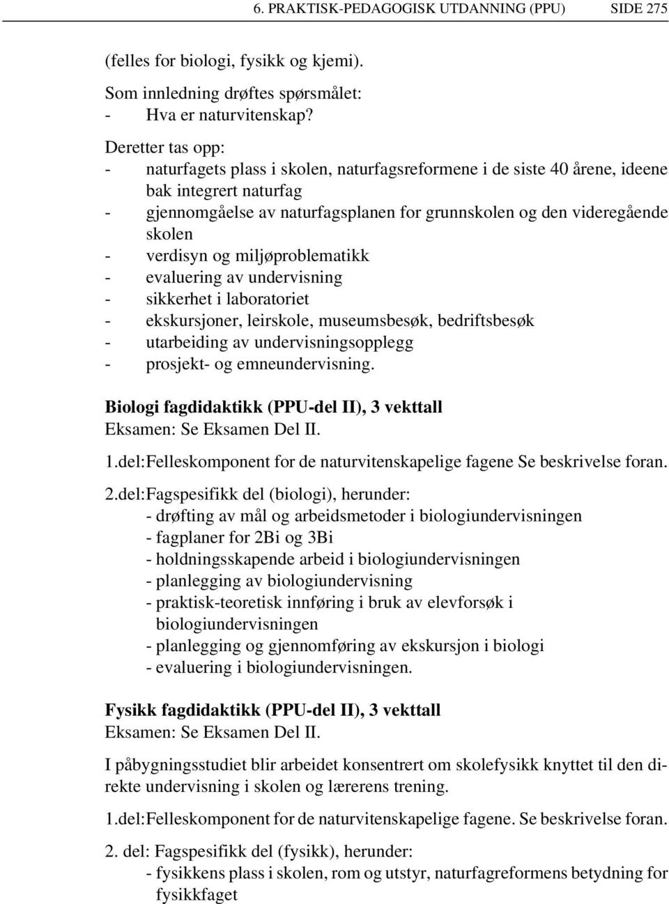 verdisyn og miljøproblematikk - evaluering av undervisning - sikkerhet i laboratoriet - ekskursjoner, leirskole, museumsbesøk, bedriftsbesøk - utarbeiding av undervisningsopplegg - prosjekt- og