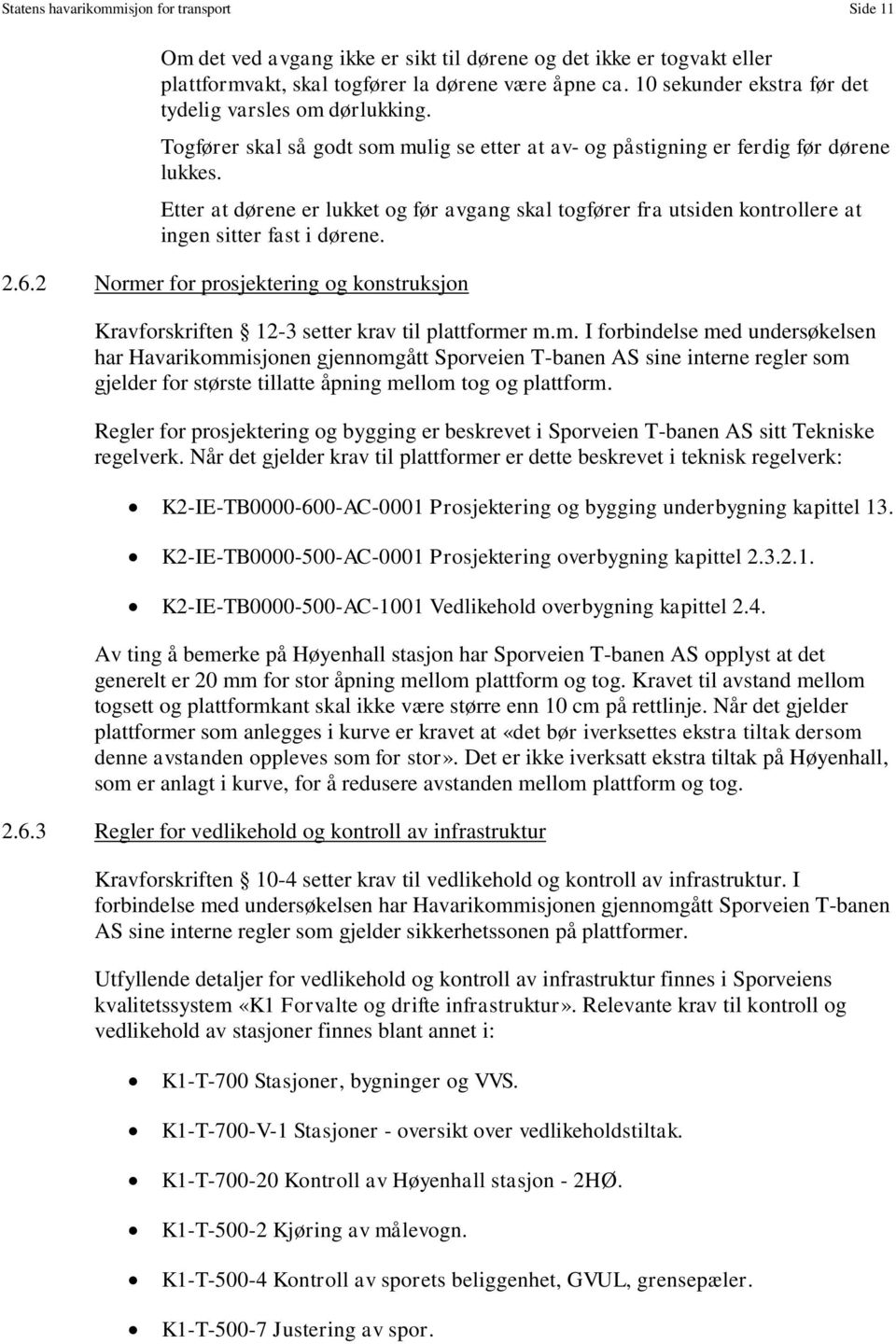 Etter at dørene er lukket og før avgang skal togfører fra utsiden kontrollere at ingen sitter fast i dørene. 2.6.