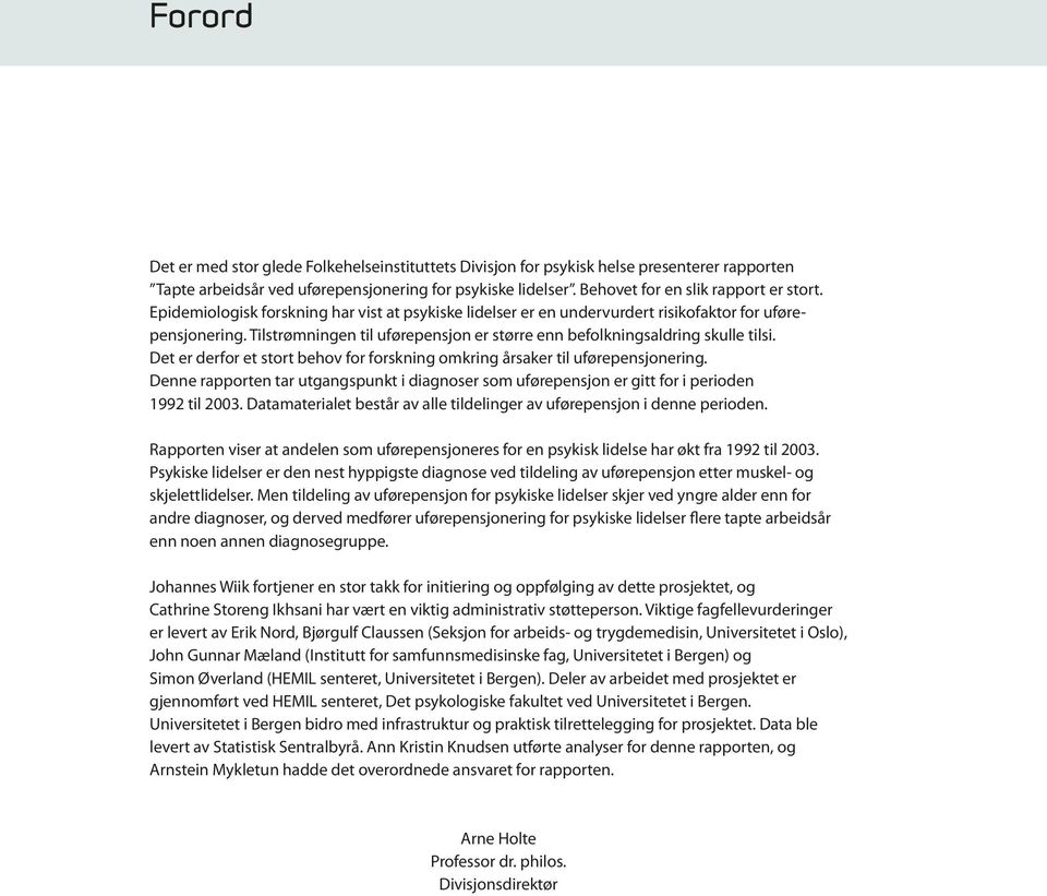 Det er derfor et stort behov for forskning omkring årsaker til uførepensjonering. Denne rapporten tar utgangspunkt i diagnoser som uførepensjon er gitt for i perioden 1992 til 2003.