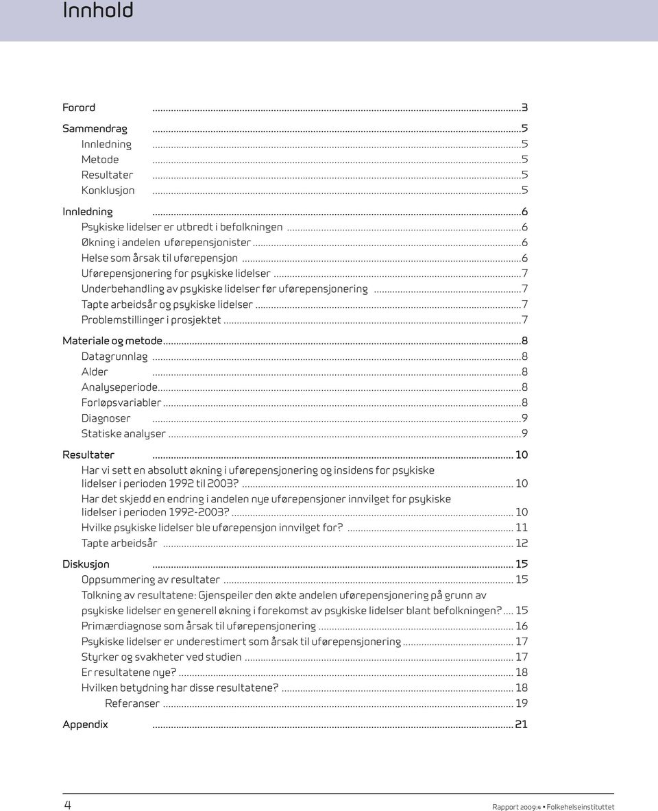 ..7 Problemstillinger i prosjektet...7 Materiale og metode...8 Datagrunnlag...8 Alder...8 Analyseperiode...8 Forløpsvariabler...8 Diagnoser...9 Statiske analyser...9 Resultater.