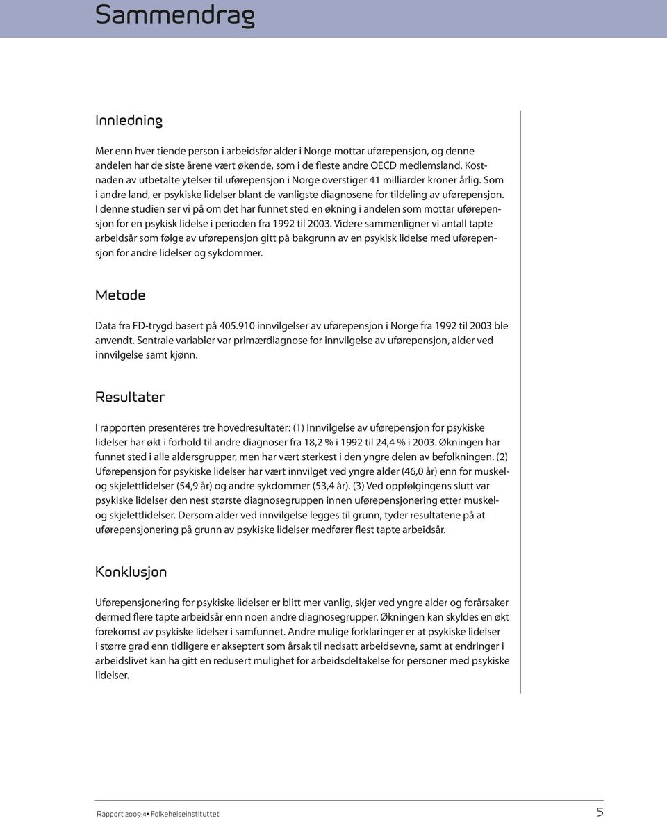 I denne studien ser vi på om det har funnet sted en økning i andelen som mottar uførepensjon for en psykisk lidelse i perioden fra 1992 til 2003.