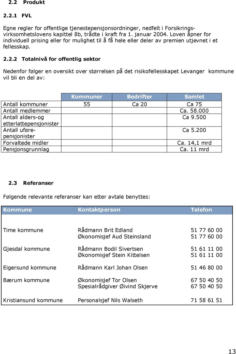 2.2 Totalnivå for offentlig sektor Nedenfor følger en oversikt over størrelsen på det risikofellesskapet Levanger kommune vil bli en del av: Kommuner Bedrifter Samlet Antall kommuner 55 Ca 20 Ca 75