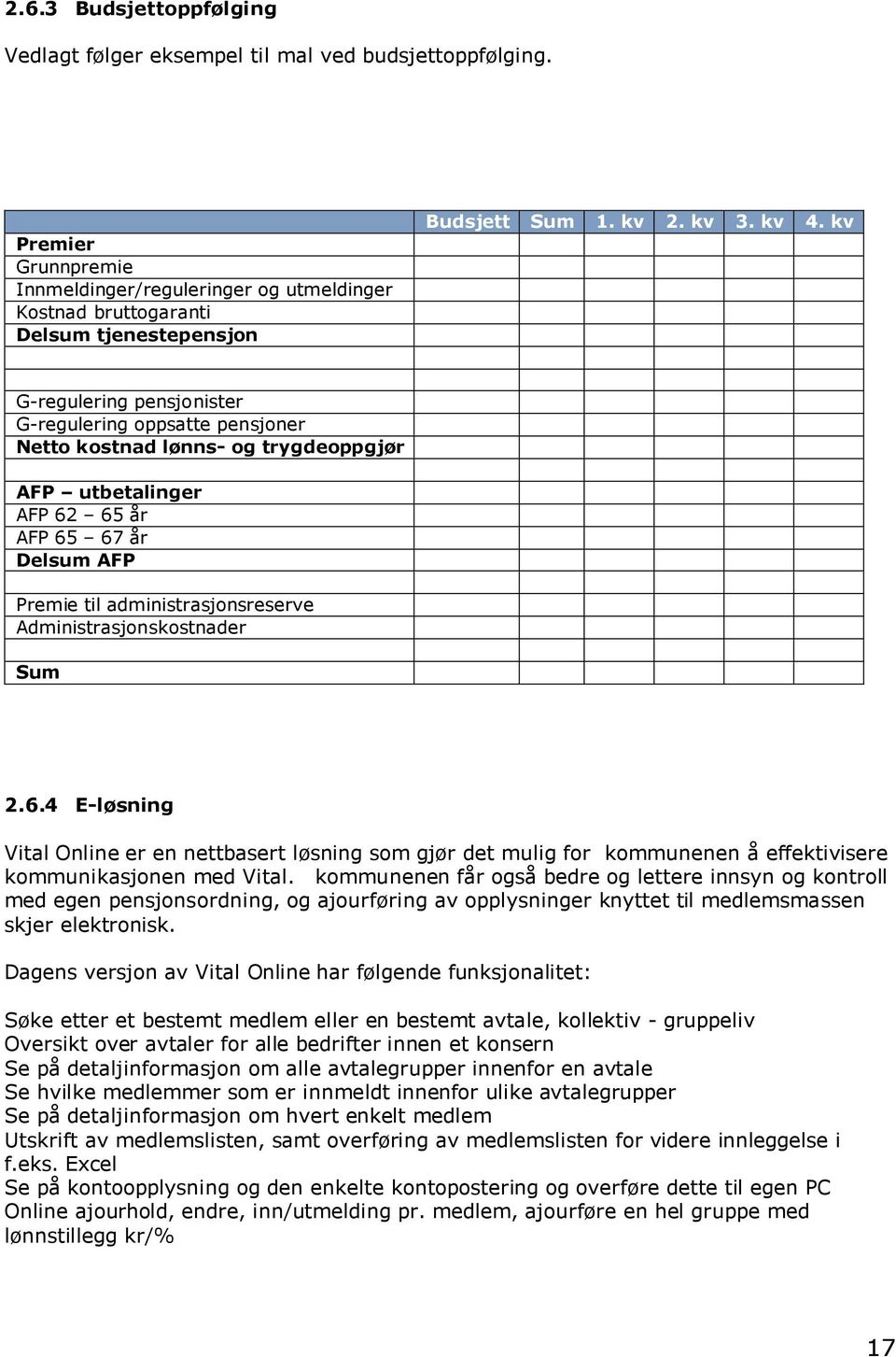 kv G-regulering pensjonister G-regulering oppsatte pensjoner Netto kostnad lønns- og trygdeoppgjør AFP utbetalinger AFP 62 65 år AFP 65 67 år Delsum AFP Premie til administrasjonsreserve