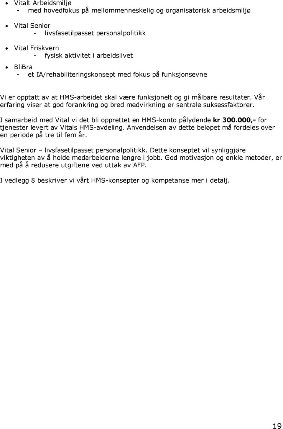 Vår erfaring viser at god forankring og bred medvirkning er sentrale suksessfaktorer. I samarbeid med Vital vi det bli opprettet en HMS-konto pålydende kr 300.