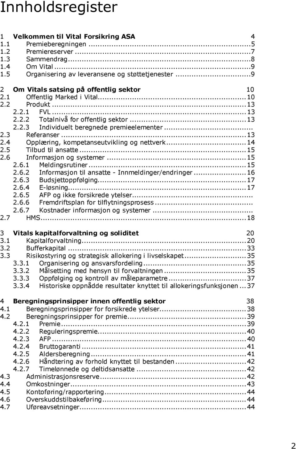 .. 2.3 Referanser...13 2.4 Opplæring, kompetanseutvikling og nettverk...14 2.5 Tilbud til ansatte...15 2.6 Informasjon og systemer...15 2.6.1 Meldingsrutiner...15 2.6.2 Informasjon til ansatte - Innmeldinger/endringer.