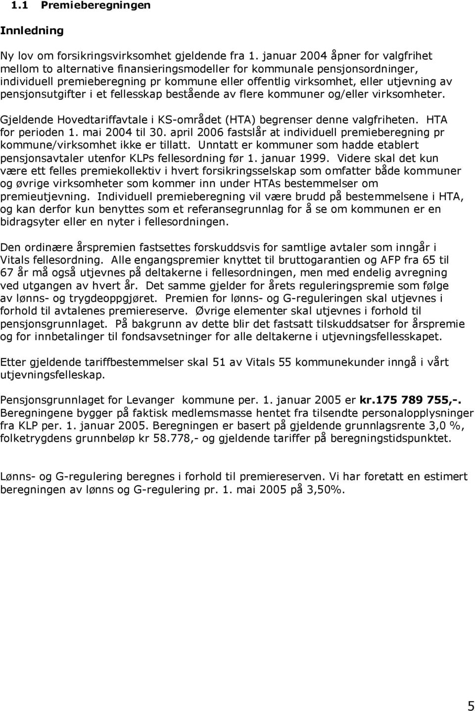 pensjonsutgifter i et fellesskap bestående av flere kommuner og/eller virksomheter. Gjeldende Hovedtariffavtale i KS-området (HTA) begrenser denne valgfriheten. HTA for perioden 1. mai 2004 til 30.