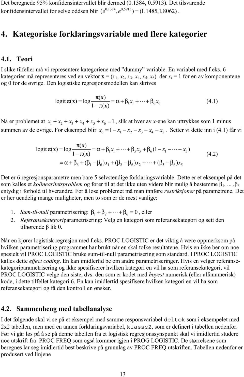 6 kategorier må representeres ved en vektor x = (x 1, x 2, x 3, x 4, x 5, x 6 ) der x i = 1 for en av komponentene og 0 for de øvrige.