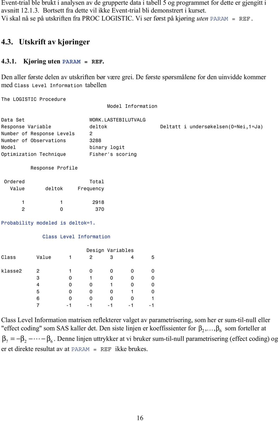 De første spørsmålene for den uinvidde kommer med Class Level Information tabellen The LOGISTIC Procedure Model Information Data Set WORK.