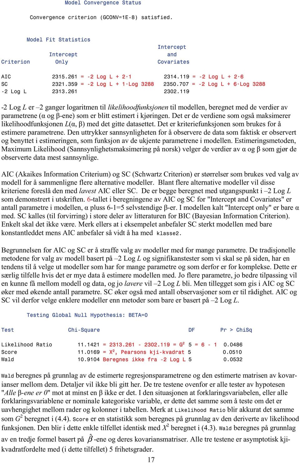 119-2 Log L er 2 ganger logaritmen til likelihoodfunksjonen til modellen, beregnet med de verdier av parametrene ( og -ene) som er blitt estimert i kjøringen.