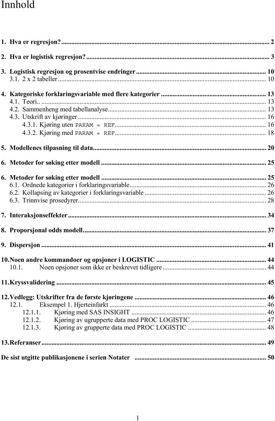 .. 18 5. Modellenes tilpasning til data... 20 6. Metoder for søking etter modell... 25 6. Metoder for søking etter modell... 25 6.1. Ordnede kategorier i forklaringsvariable... 26 6.2. Kollapsing av kategorier i forklaringsvariable.