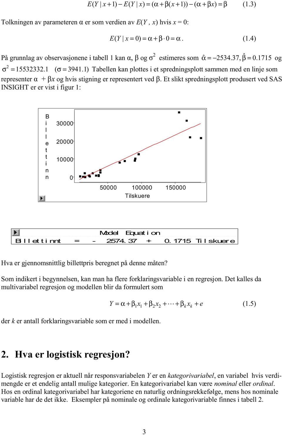 Et slikt spredningsplott produsert ved SAS INSIGHT er er vist i figur 1: B i l l e t t i n n 30000 20000 10000 0 50000 100000 150000 Tilskuere Model Equat i on Bi l l et t i nnt = - 2574. 37 + 0.