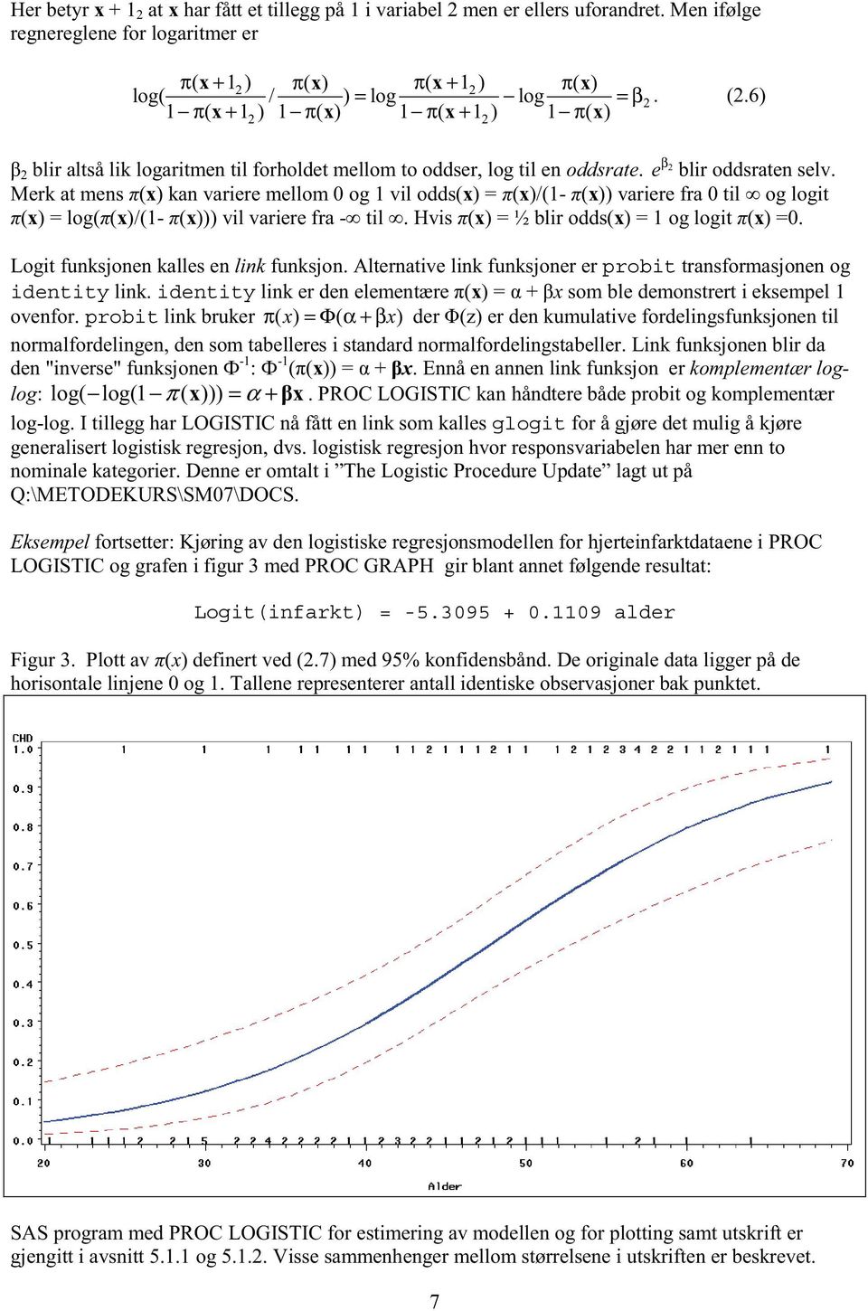 Merk at mens (x) kan variere mellom 0 og 1 vil odds(x) = (x)/(1- (x)) variere fra 0 til og logit (x) = log( (x)/(1- (x))) vil variere fra - til. Hvis (x) = ½ blir odds(x) = 1 og logit (x) =0.