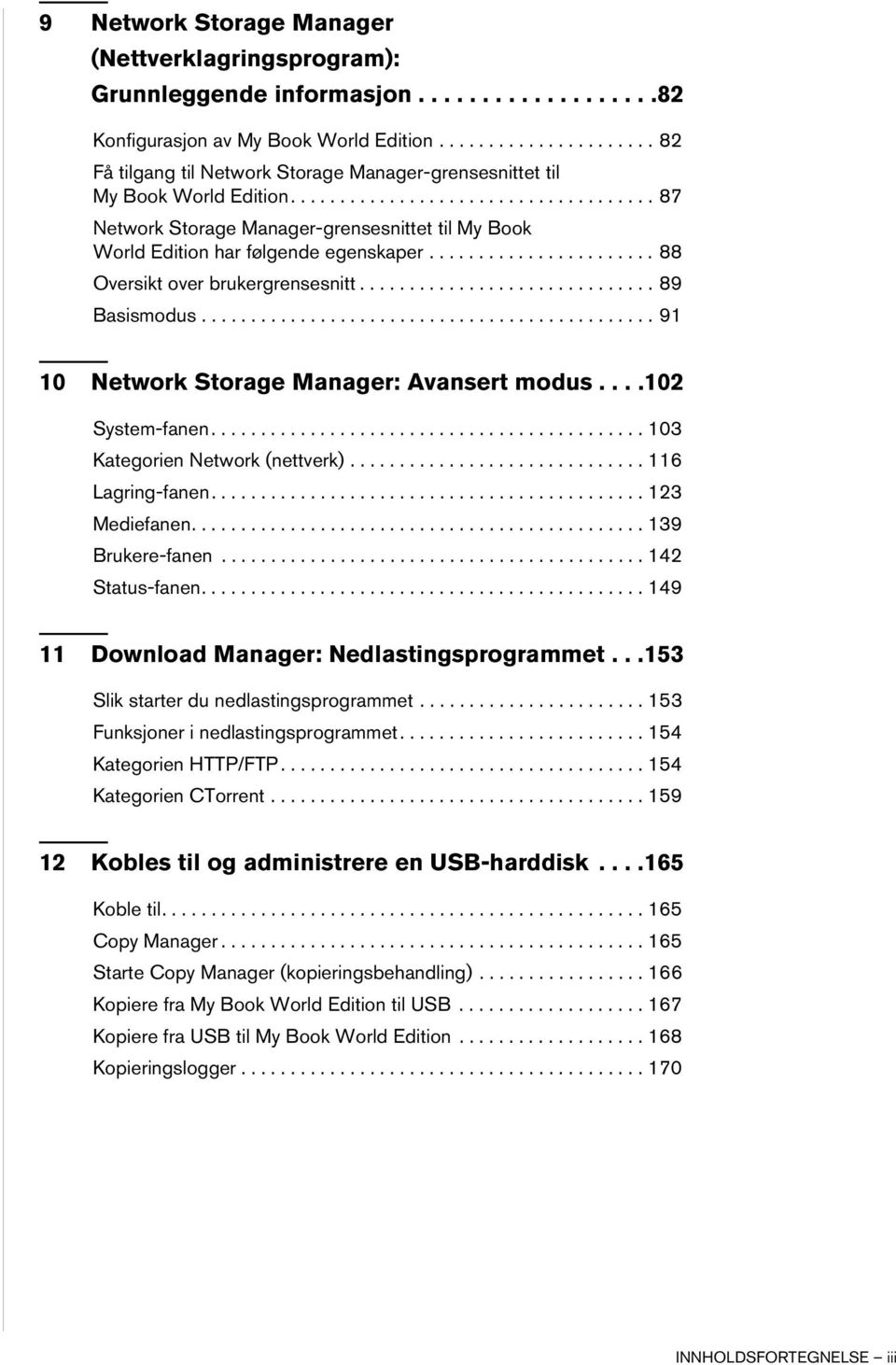 ...................... 88 Oversikt over brukergrensesnitt.............................. 89 Basismodus.............................................. 91 10 Network Storage Manager: Avansert modus.