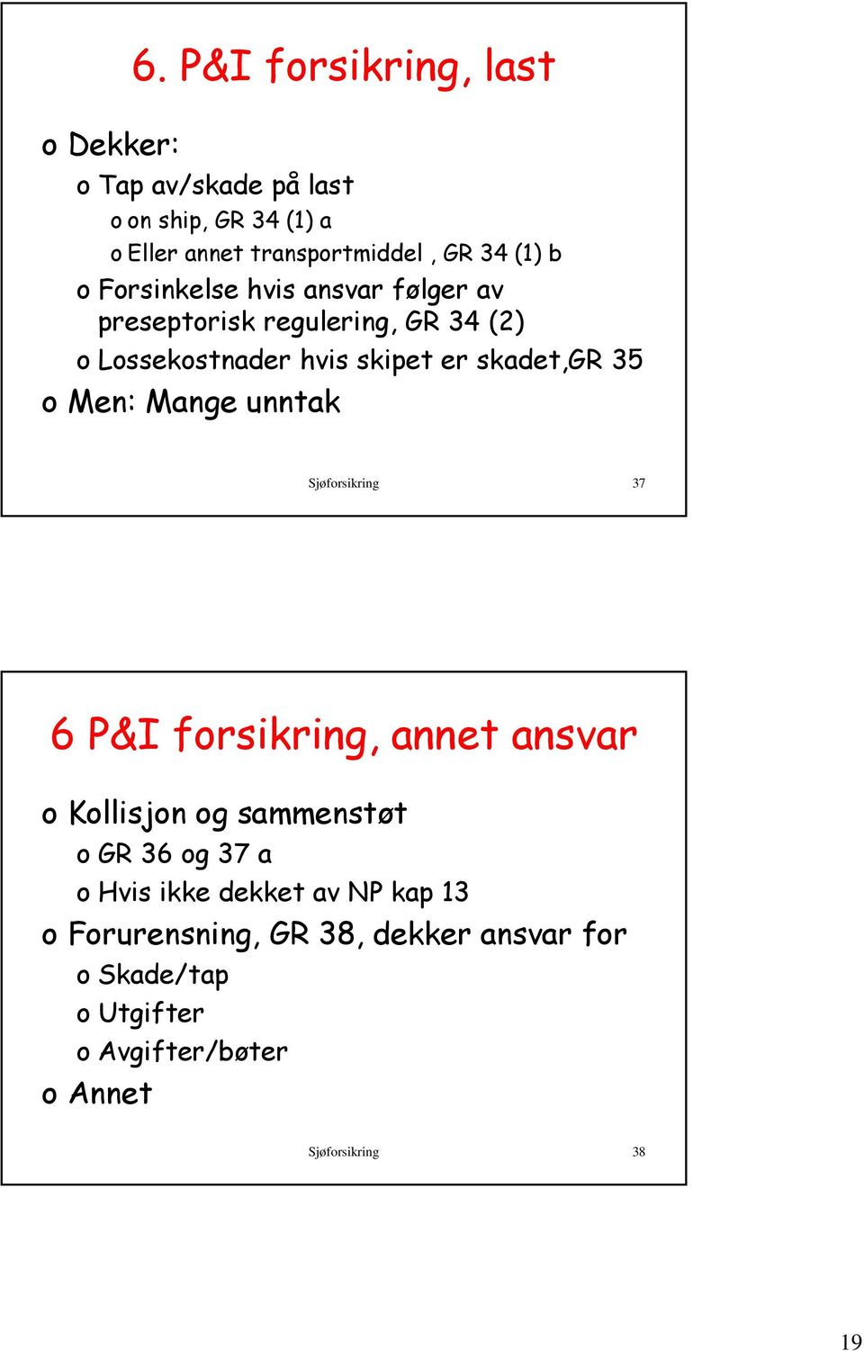 Forsinkelse hvis ansvar følger av preseptorisk regulering, GR 34 (2) o Lossekostnader hvis skipet er skadet,gr 35 o Men: