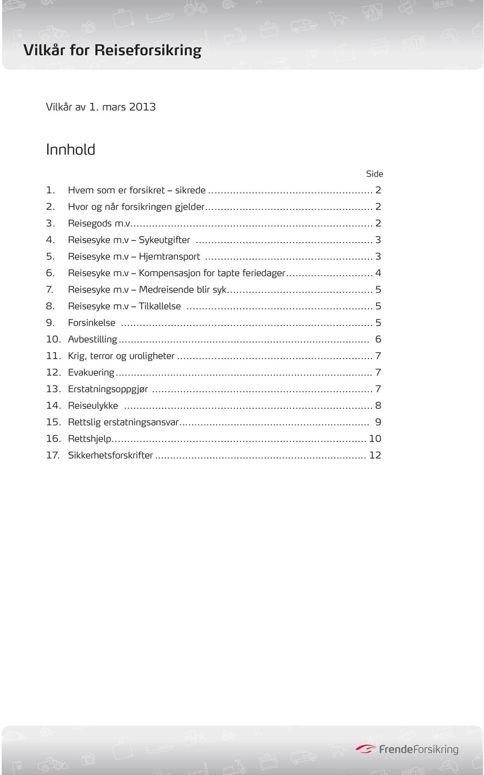 .. 5 8. Reisesyke m.v Tilkallelse... 5 9. Forsinkelse... 5 10. Avbestilling... 6 11. Krig, terror og uroligheter... 7 12. Evakuering... 7 13.