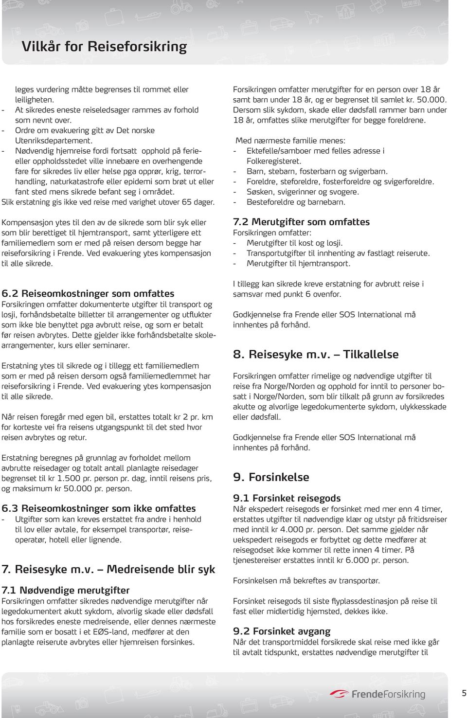 epidemi som brøt ut eller fant sted mens sikrede befant seg i området. Slik erstatning gis ikke ved reise med varighet utover 65 dager.