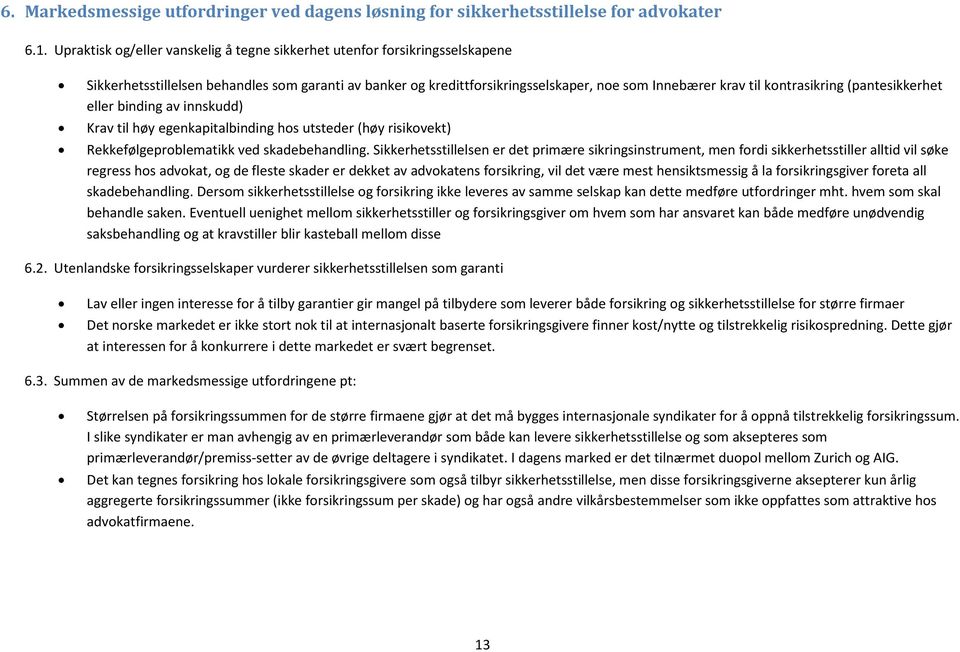 kontrasikring (pantesikkerhet eller binding av innskudd) Krav til høy egenkapitalbinding hos utsteder (høy risikovekt) Rekkefølgeproblematikk ved skadebehandling.