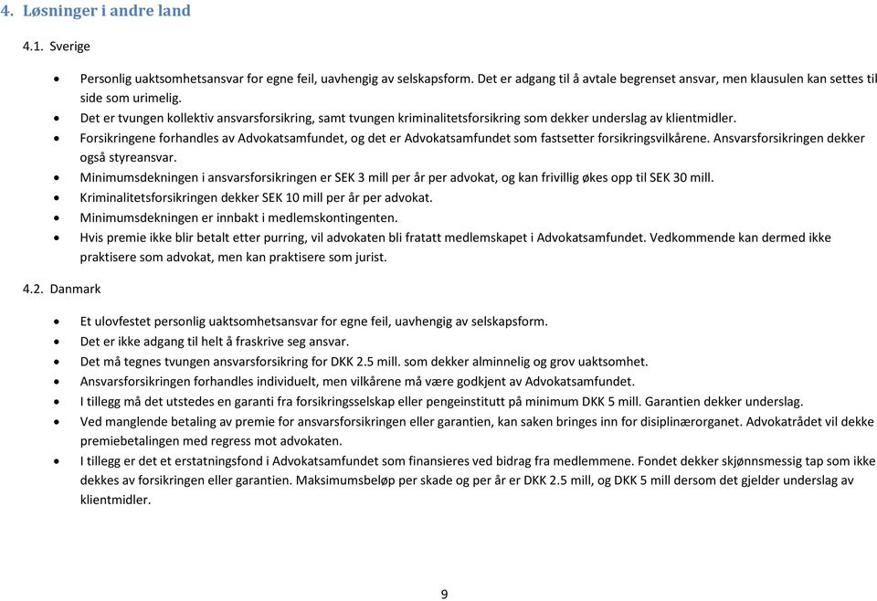 Det er tvungen kollektiv ansvarsforsikring, samt tvungen kriminalitetsforsikring som dekker underslag av klientmidler.