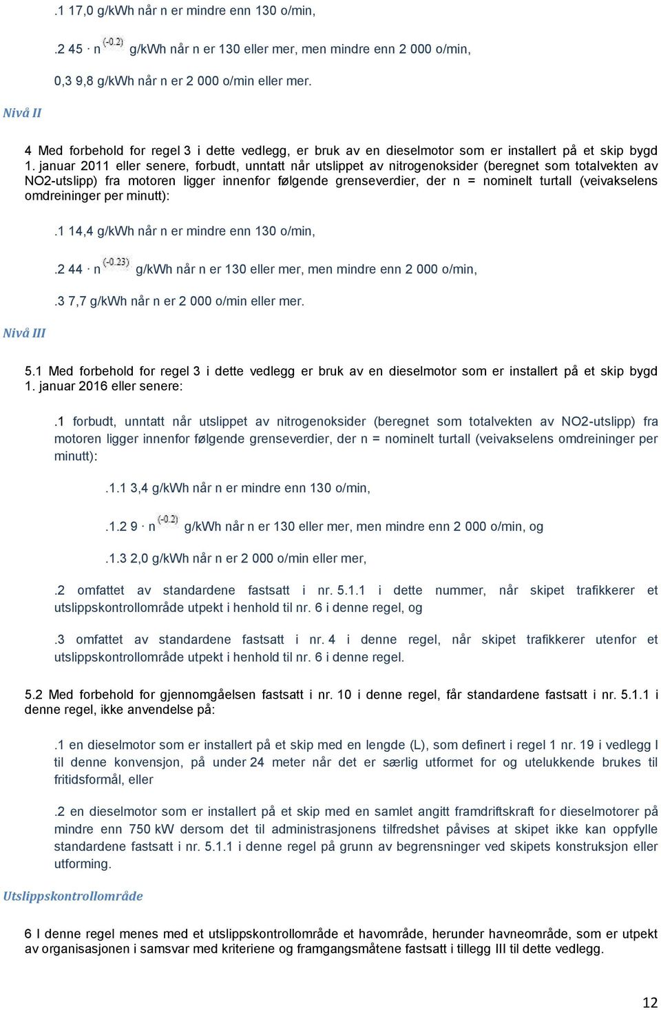 januar 2011 eller senere, forbudt, unntatt når utslippet av nitrogenoksider (beregnet som totalvekten av NO2-utslipp) fra motoren ligger innenfor følgende grenseverdier, der n = nominelt turtall