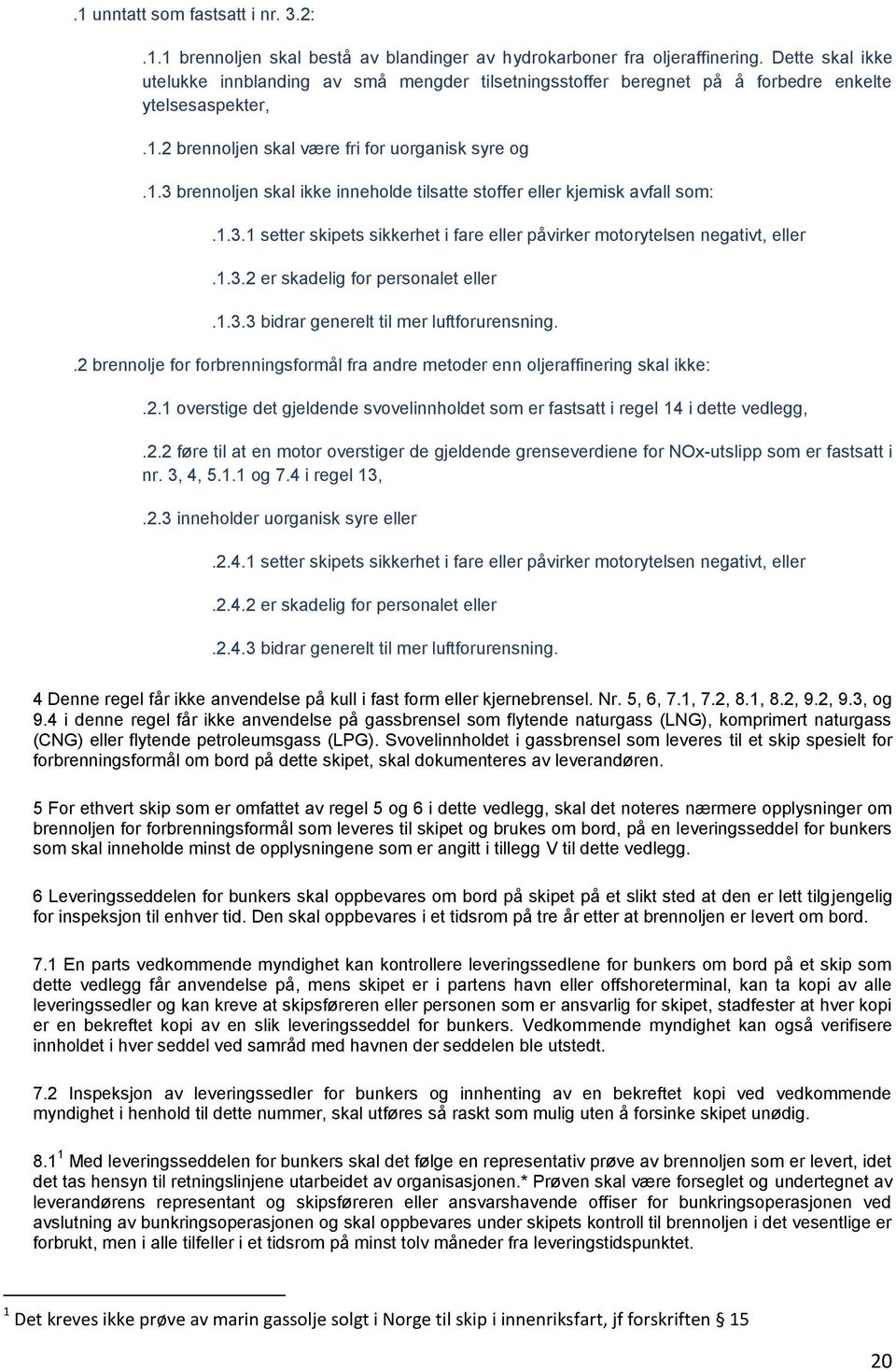 1.3.1 setter skipets sikkerhet i fare eller påvirker motorytelsen negativt, eller.1.3.2 er skadelig for personalet eller.1.3.3 bidrar generelt til mer luftforurensning.