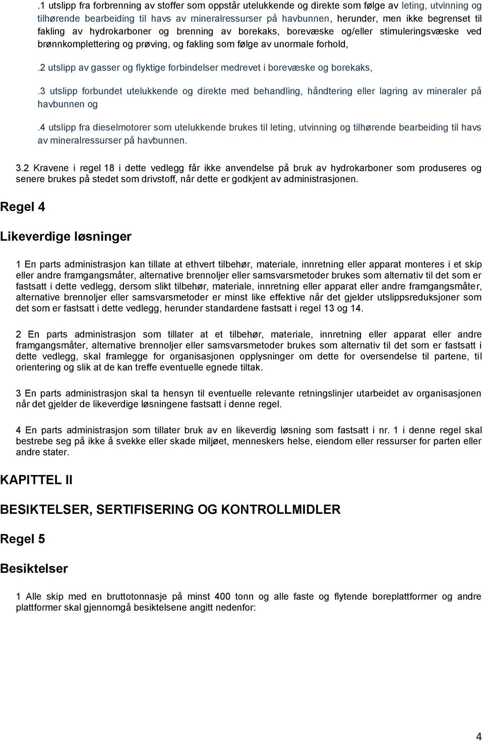 2 utslipp av gasser og flyktige forbindelser medrevet i borevæske og borekaks,.3 utslipp forbundet utelukkende og direkte med behandling, håndtering eller lagring av mineraler på havbunnen og.