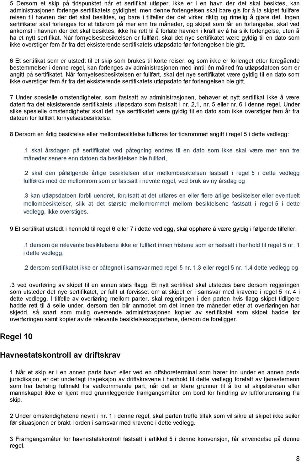 Ingen sertifikater skal forlenges for et tidsrom på mer enn tre måneder, og skipet som får en forlengelse, skal ved ankomst i havnen der det skal besiktes, ikke ha rett til å forlate havnen i kraft