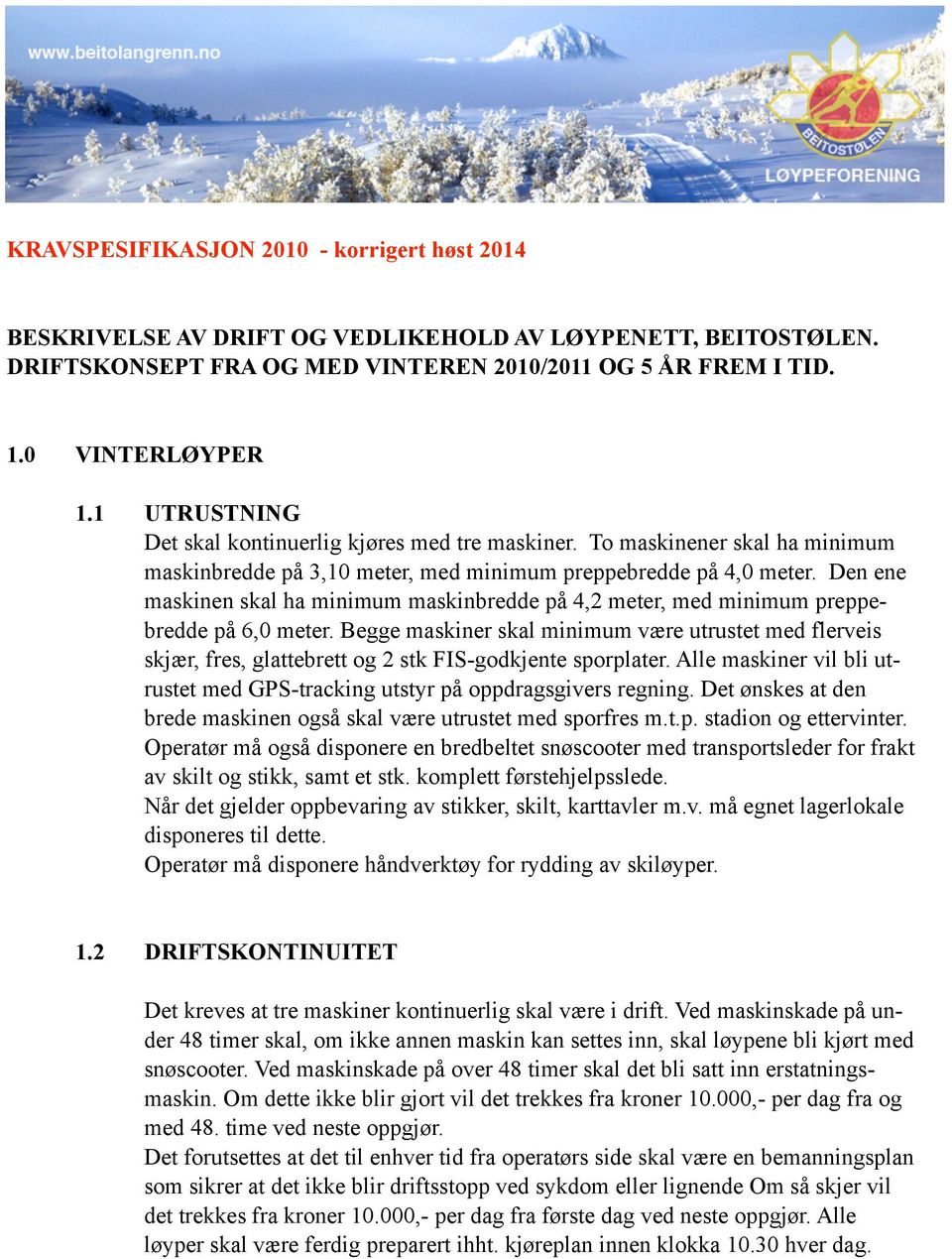 Den ene maskinen skal ha minimum maskinbredde på 4,2 meter, med minimum preppebredde på 6,0 meter.