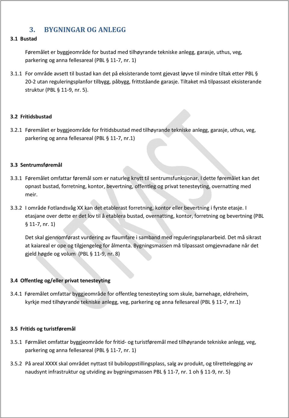 Fritidsbustad 3.2.1 Føremålet er byggjemråde fr fritidsbustad med tilhøyrande tekniske anlegg, garasje, uthus, veg, parkering g anna fellesareal (PBL 11-7, nr.1) 3.3 Sentrumsføremål 3.3.1 Føremålet mfattar føremål sm er naturleg knytt til sentrumsfunksjnar.