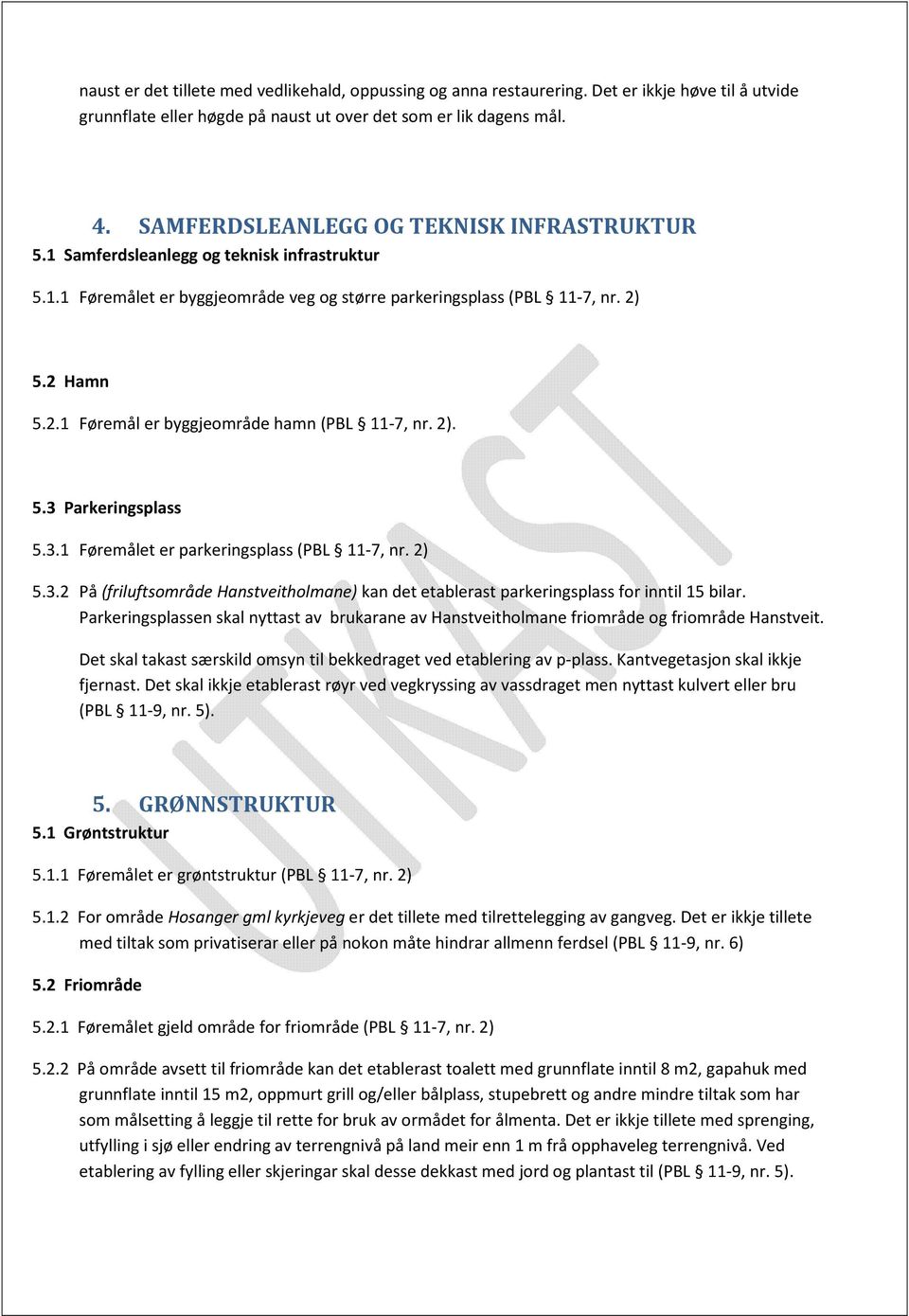 5.2 Hamn 5.2.1 Føremål er byggjemråde hamn (PBL 11-7, nr. 2). 5.3 Parkeringsplass 5.3.1 Føremålet er parkeringsplass (PBL 11-7, nr. 2) 5.3.2 På (friluftsmråde Hanstveithlmane) kan det etablerast parkeringsplass fr inntil 15 bilar.