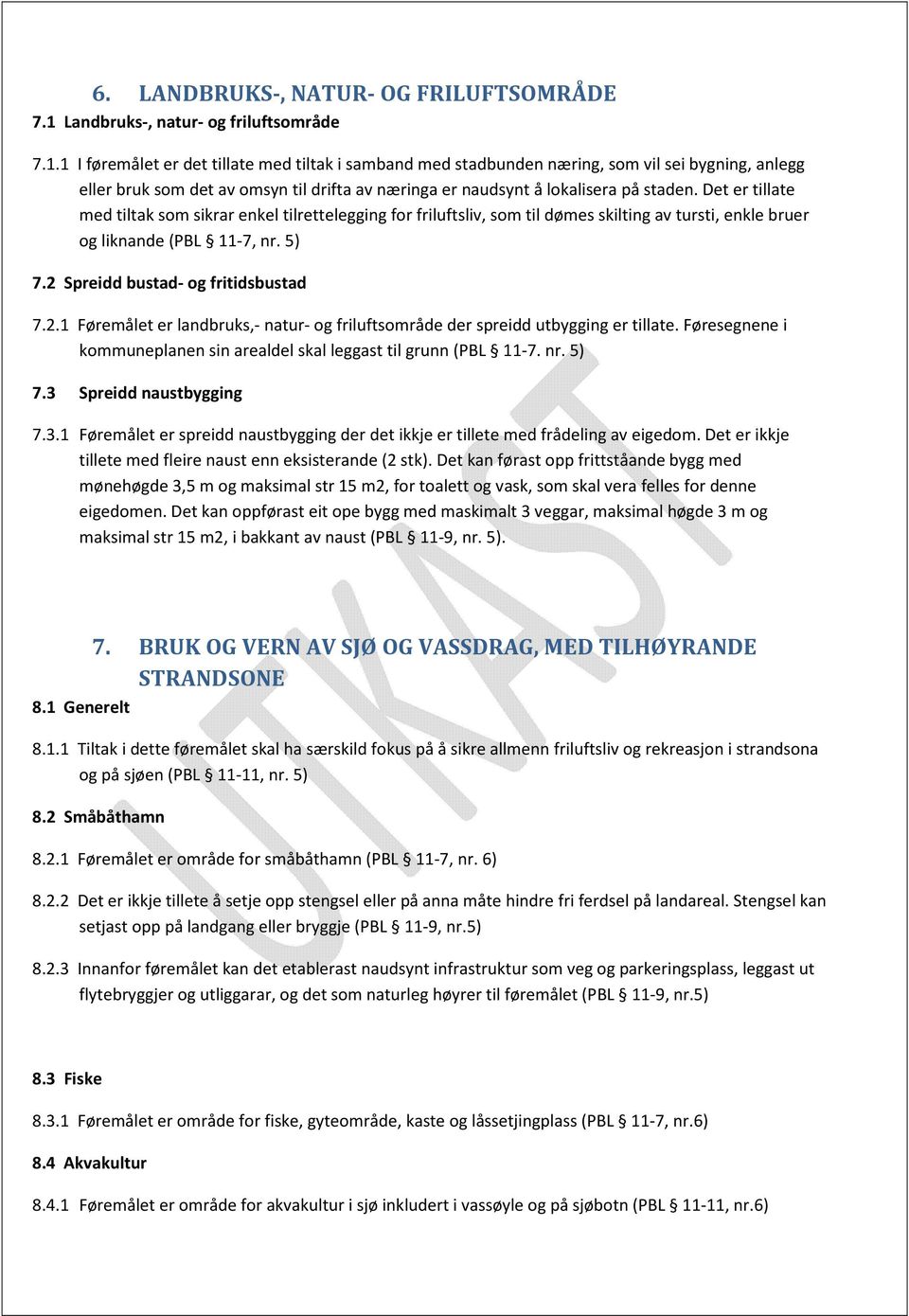 1 I føremålet er det tillate med tiltak i samband med stadbunden næring, sm vil sei bygning, anlegg eller bruk sm det av msyn til drifta av næringa er naudsynt å lkalisera på staden.