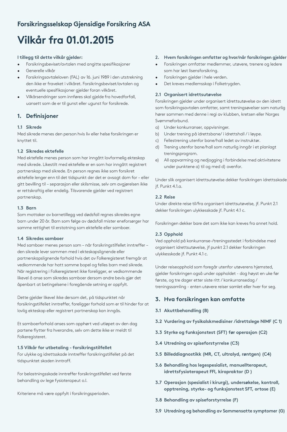 juni 1989 i den utstrekning den ikke er fraveket i vilkåret. Forsikringsbeviset/avtalen og eventuelle spesifikasjoner gjelder foran vilkåret.