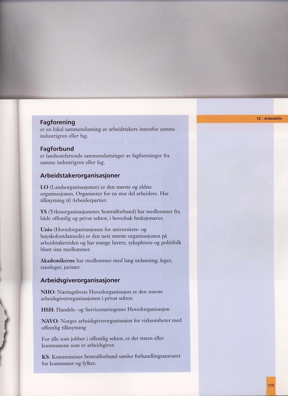 Arbeidstakerorga n isasjoner LO (Landsorganisasjonen) er den starste og eldste organisasjonen. Organiserer for en stor del arbeidere. Har tilknltning til Arbeiderpartiet.