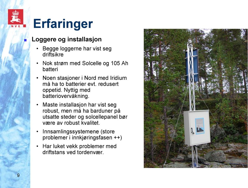 Maste installasjon har vist seg robust, men må ha barduner på utsatte steder og solcellepanel bør være av robust