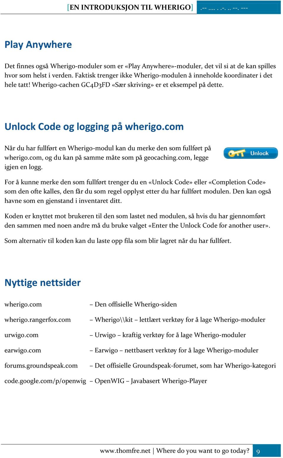 com Når du har fullført en Wherigo-modul kan du merke den som fullført på wherigo.com, og du kan på samme måte som på geocaching.com, legge igjen en logg.