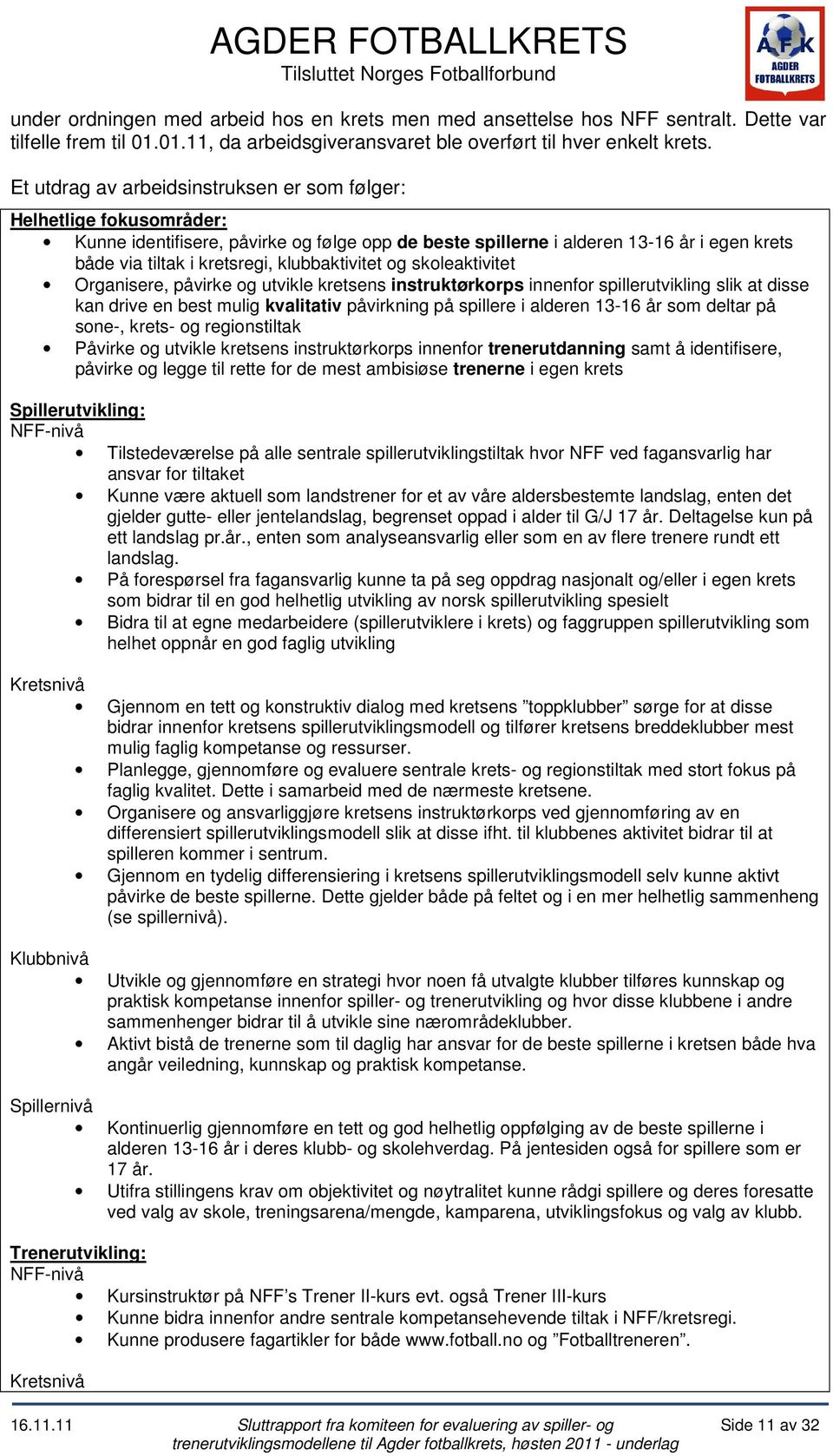 Et utdrag av arbeidsinstruksen er som følger: Helhetlige fokusområder: Kunne identifisere, påvirke og følge opp de beste spillerne i alderen 13-16 år i egen krets både via tiltak i kretsregi,