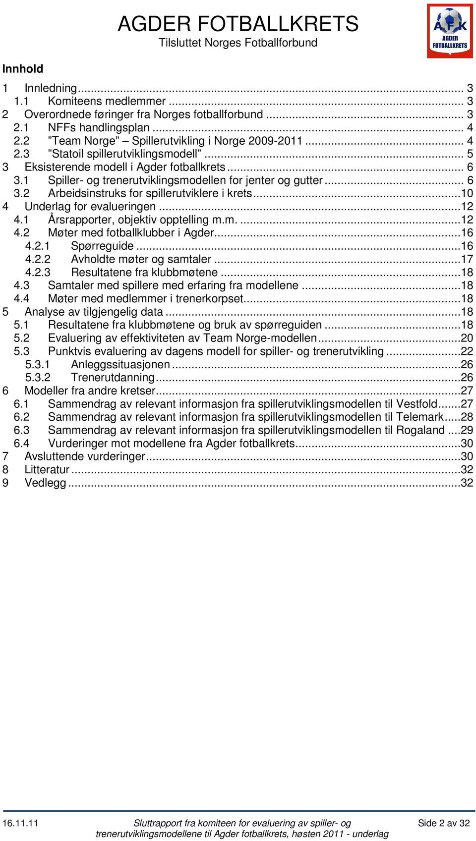 1 Spiller- og trenerutviklingsmodellen for jenter og gutter... 6 3.2 Arbeidsinstruks for spillerutviklere i krets...10 4 Underlag for evalueringen...12 4.1 Årsrapporter, objektiv opptelling m.m....12 4.2 Møter med fotballklubber i Agder.