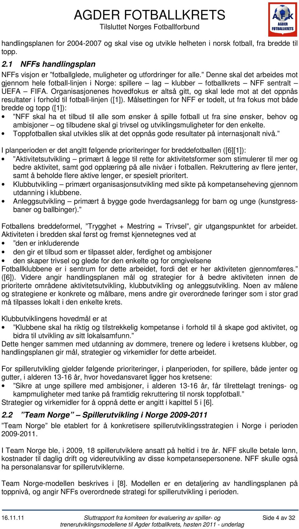 Organisasjonenes hovedfokus er altså gitt, og skal lede mot at det oppnås resultater i forhold til fotball-linjen ([1]).