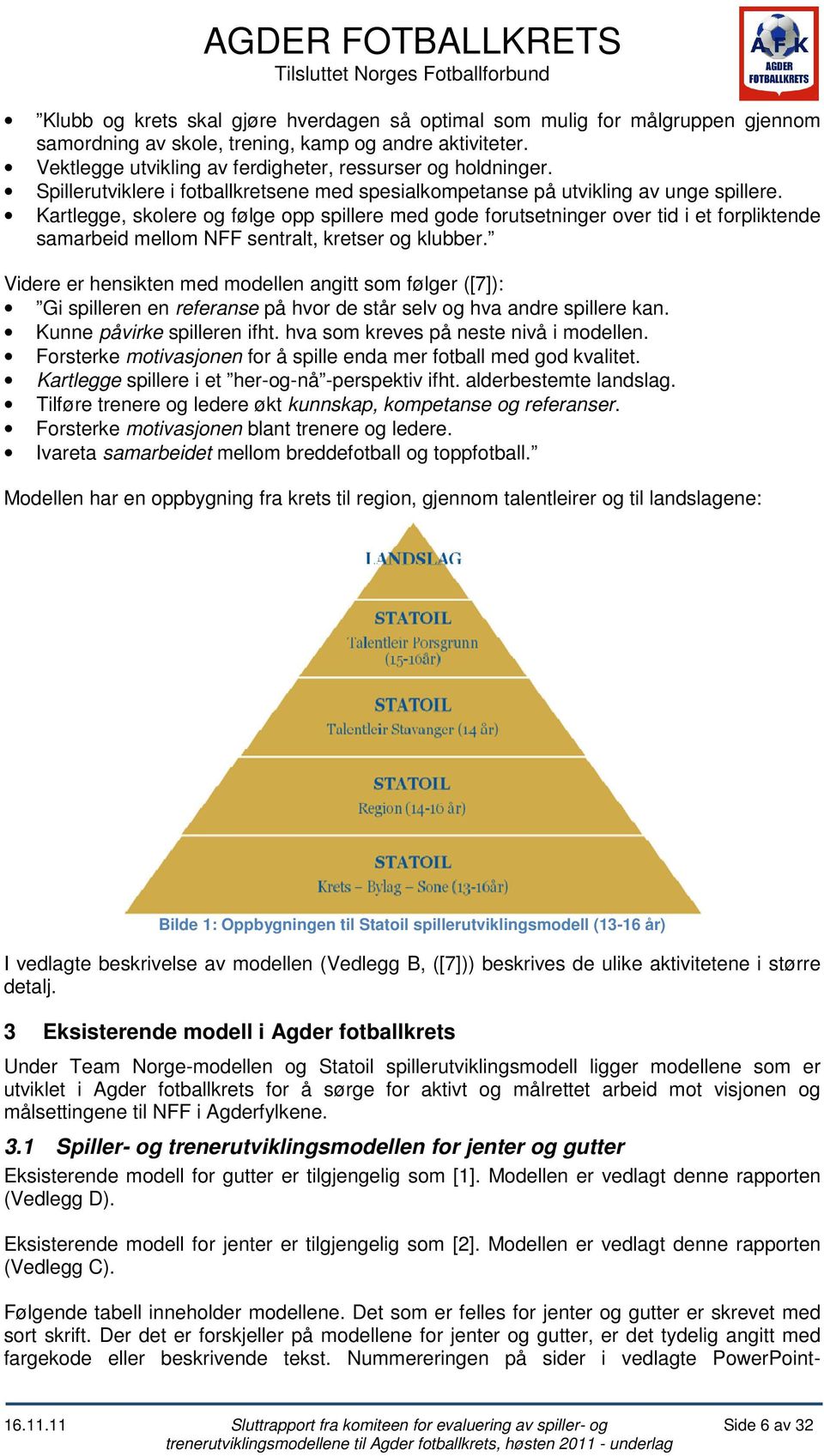 Kartlegge, skolere og følge opp spillere med gode forutsetninger over tid i et forpliktende samarbeid mellom NFF sentralt, kretser og klubber.