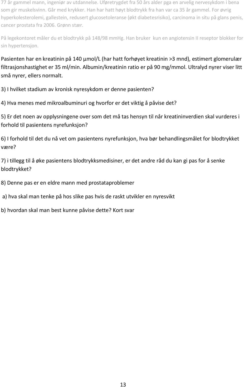 For øvrig hyperkolesterolemi, gallestein, redusert glucosetoleranse (økt diabetesrisiko), carcinoma in situ på glans penis, cancer prostata fra 2006. Grønn stær.