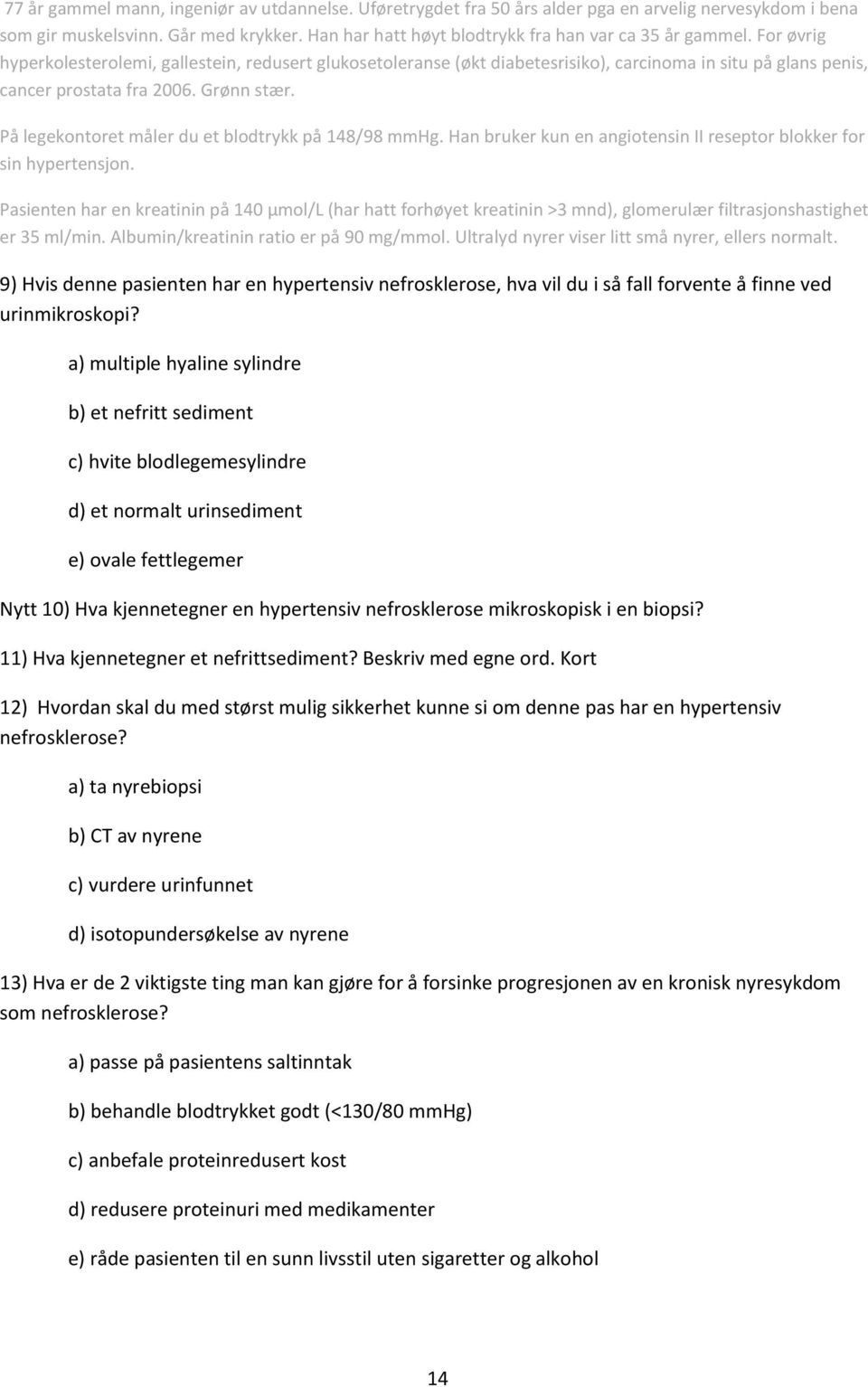 For øvrig hyperkolesterolemi, gallestein, redusert glukosetoleranse (økt diabetesrisiko), carcinoma in situ på glans penis, cancer prostata fra 2006. Grønn stær.