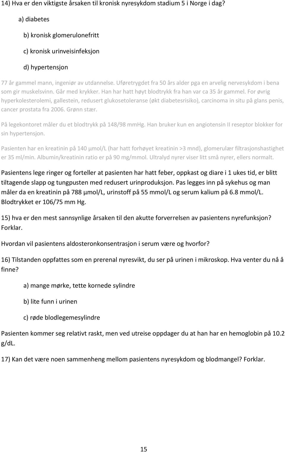 Uføretrygdet fra 50 års alder pga en arvelig nervesykdom i bena som gir muskelsvinn. Går med krykker. Han har hatt høyt blodtrykk fra han var ca 35 år gammel.