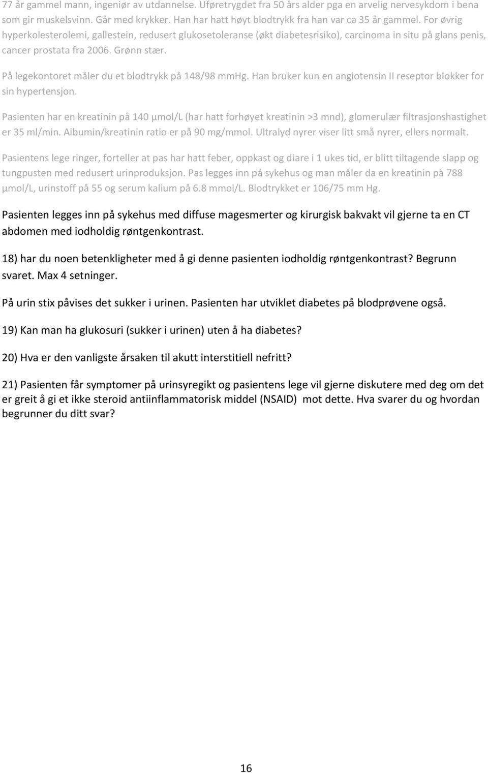 For øvrig hyperkolesterolemi, gallestein, redusert glukosetoleranse (økt diabetesrisiko), carcinoma in situ på glans penis, cancer prostata fra 2006. Grønn stær.