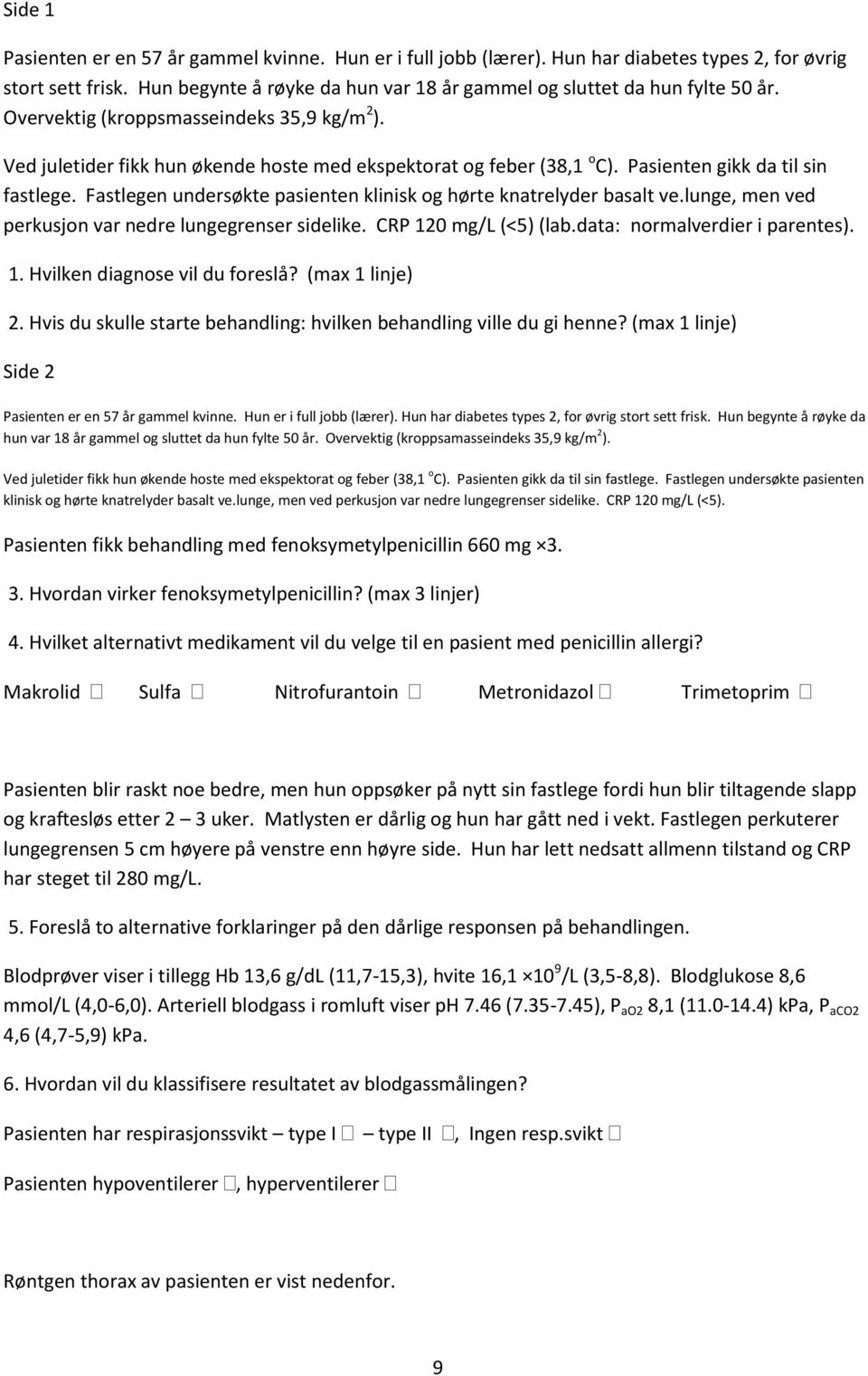 Fastlegen undersøkte pasienten klinisk og hørte knatrelyder basalt ve.lunge, men ved perkusjon var nedre lungegrenser sidelike. CRP 120 mg/l (<5) (lab.data: normalverdier i parentes). 1. Hvilken diagnose vil du foreslå?