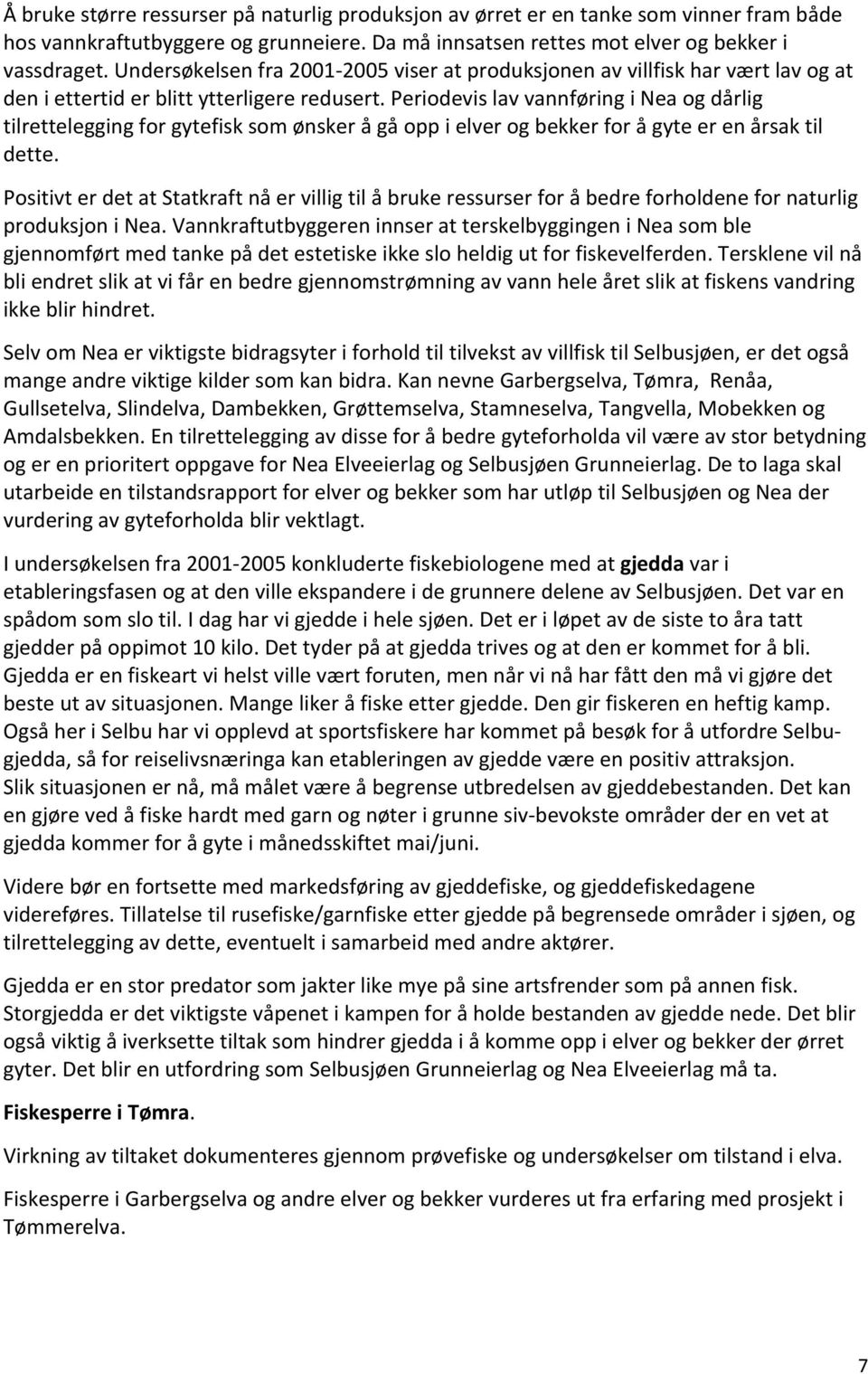 Periodevis lav vannføring i Nea og dårlig tilrettelegging for gytefisk som ønsker å gå opp i elver og bekker for å gyte er en årsak til dette.