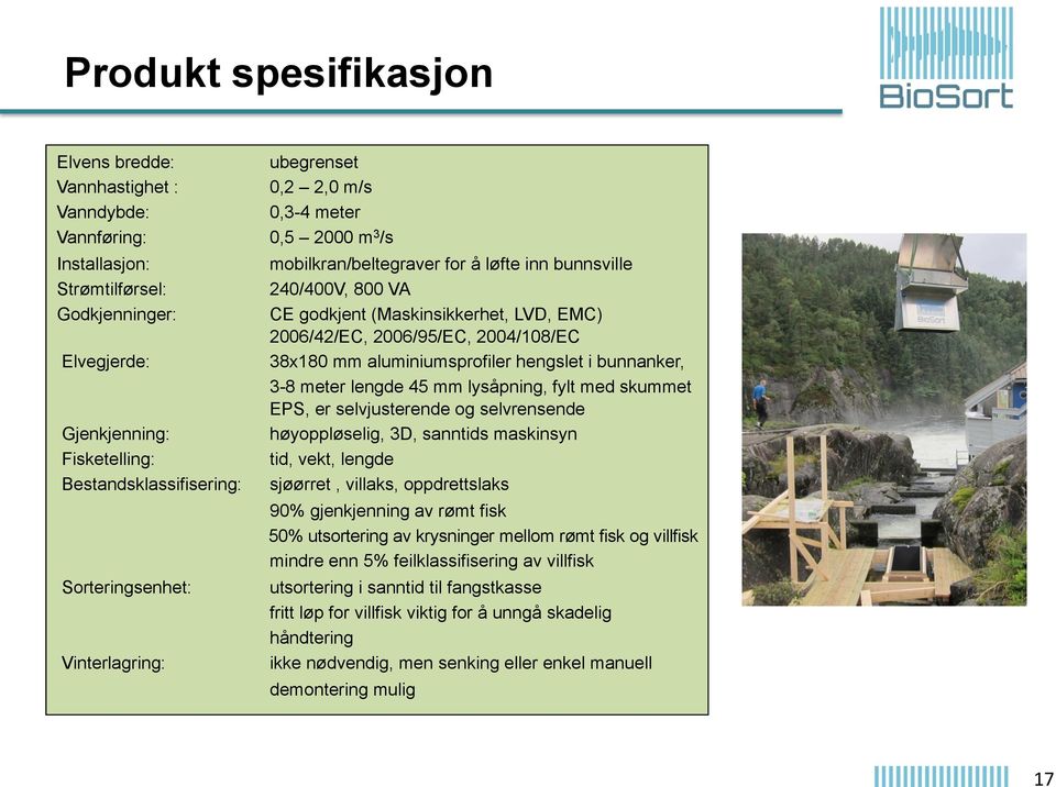 lengde 45 mm lysåpning, fylt med skummet EPS, er selvjusterende og selvrensende Gjenkjenning: høyoppløselig, 3D, sanntids maskinsyn Fisketelling: tid, vekt, lengde Bestandsklassifisering: sjøørret,