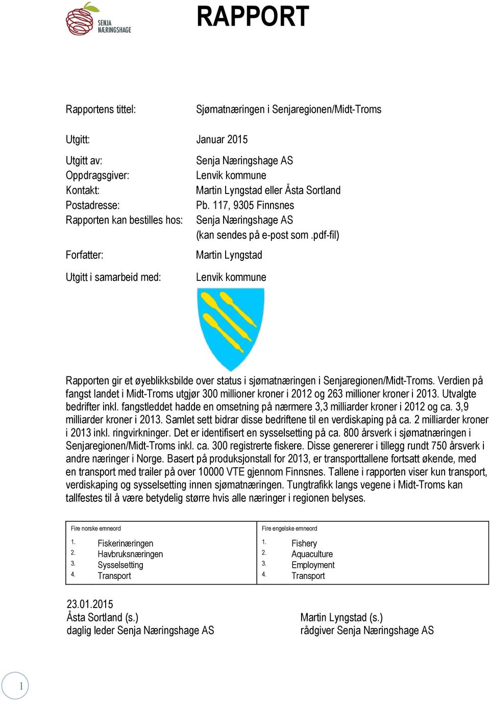 pdf-fil) Martin Lyngstad Lenvik kommune Rapporten gir et øyeblikksbilde over status i sjømatnæringen i Senjaregionen/Midt-Troms.