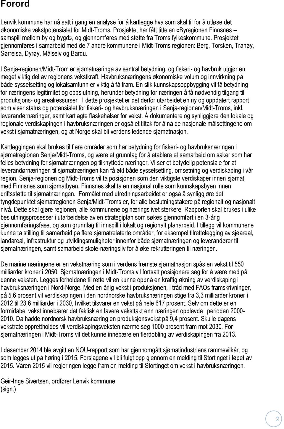 Prosjektet gjennomføres i samarbeid med de 7 andre kommunene i Midt-Troms regionen: Berg, Torsken, Tranøy, Sørreisa, Dyrøy, Målselv og Bardu.