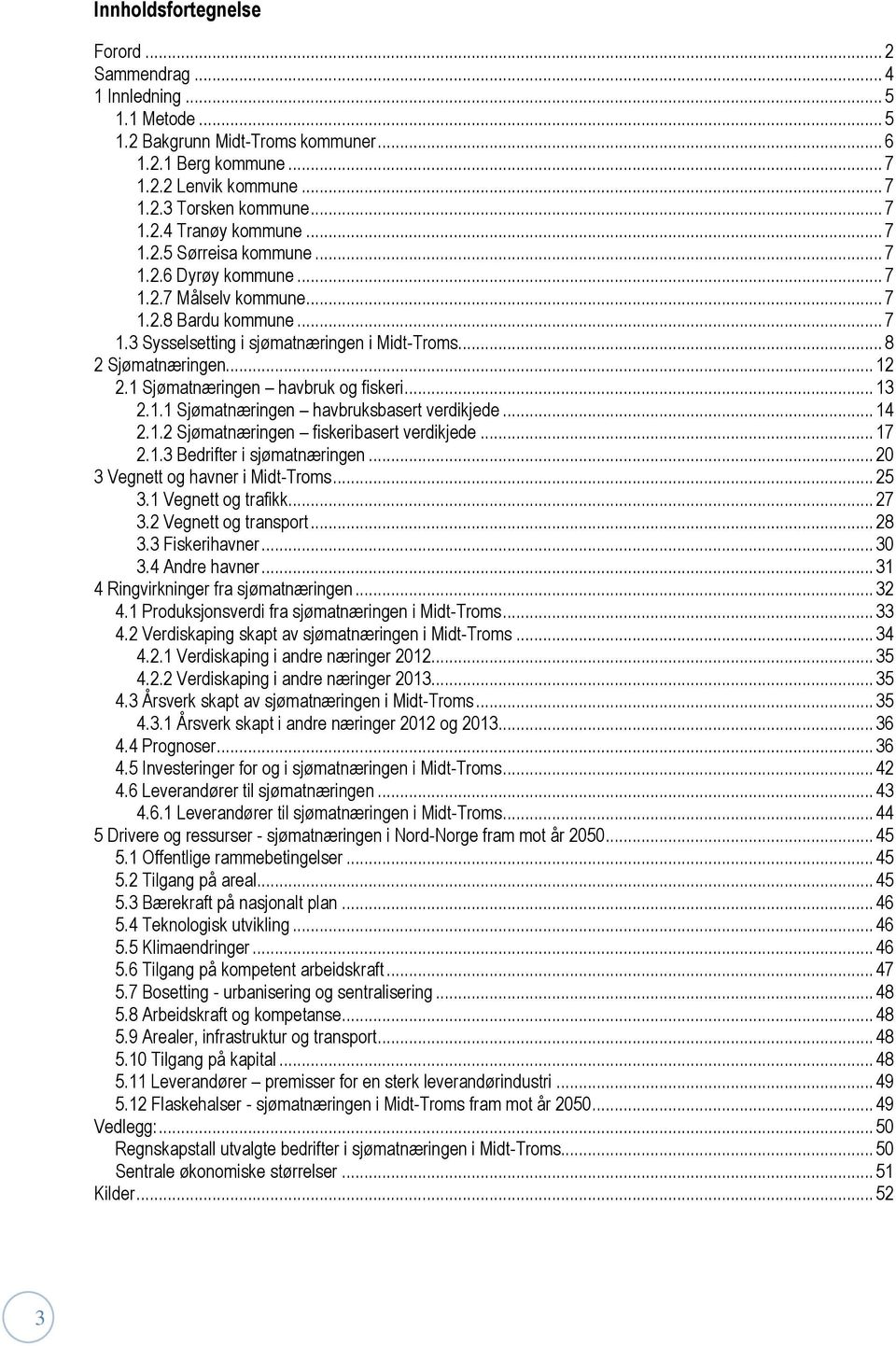 1 Sjømatnæringen havbruk og fiskeri... 13 2.1.1 Sjømatnæringen havbruksbasert verdikjede... 14 2.1.2 Sjømatnæringen fiskeribasert verdikjede... 17 2.1.3 Bedrifter i sjømatnæringen.