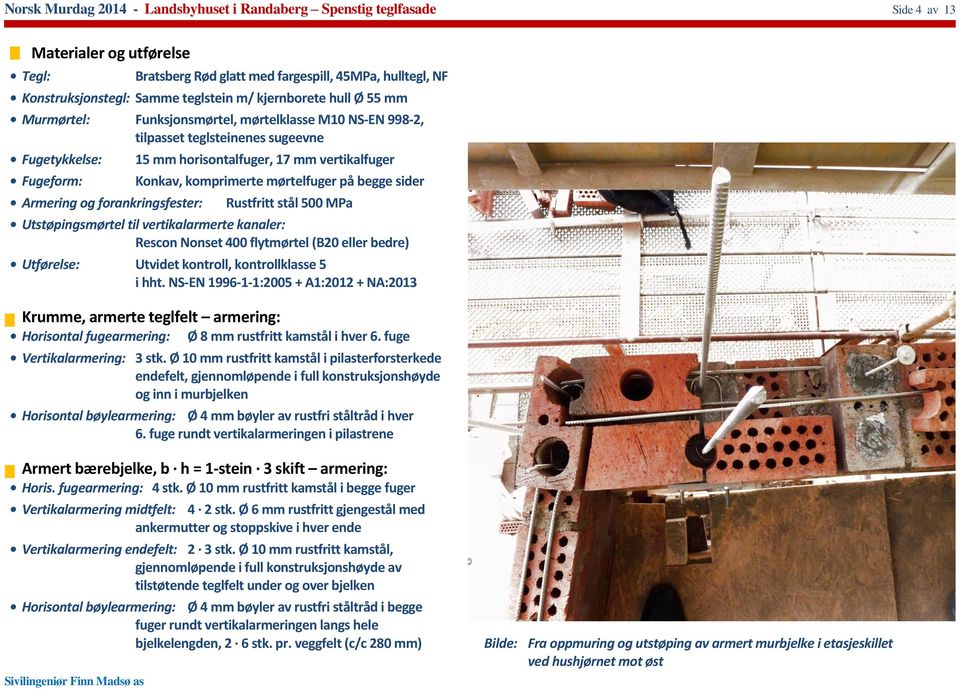 mm vertikalfuger Konkav, komprimerte mørtelfuger på begge sider Rustfritt stål 500 MPa Utstøpingsmørtel til vertikalarmerte kanaler: Rescon Nonset 400 flytmørtel (B20 eller bedre) Utførelse: Utvidet